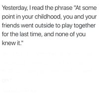 At some point in your childhood you went out to play one last time.jpg