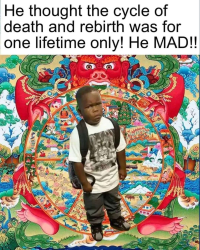 He thought the cycle of death and rebirth was for one lifetime only