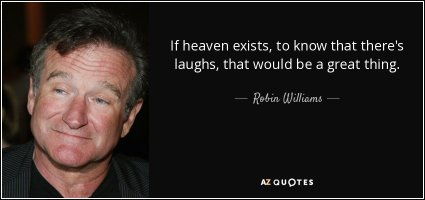 Quote if heaven exists to know that there s laughs that would be a great thing robin williams 