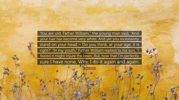 7005976 Lewis Carroll Quote You are old Father William the young man said