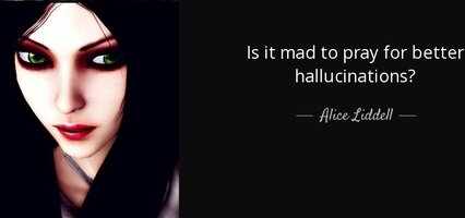 Quote is it mad to pray for better hallucinations alice liddell 70 87 11