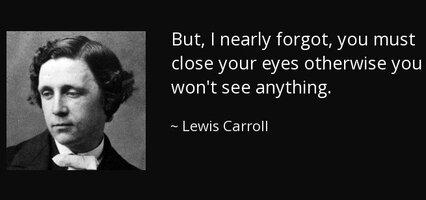 Quote but i nearly forgot you must close your eyes otherwise you won t see anything lewis carr