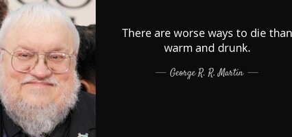 Quote there are worse ways to die than warm and drunk george r r martin 101 8 0823