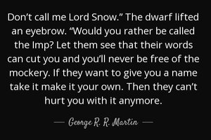 Quote don t call me lord snow the dwarf lifted an eyebrow would you rather be called the imp g