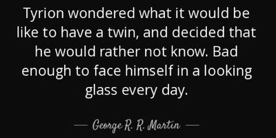 Quote tyrion wondered what it would be like to have a twin and decided that he would rather ge
