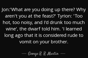 Quote jon what are you doing up there why aren t you at the feast tyrion too hot too noisy geo