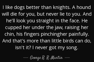 Quote i like dogs better than knights a hound will die for you but never lie to you and he geo