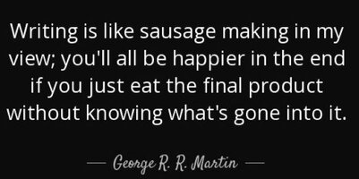 Quote writing is like sausage making in my view you ll all be happier in the end if you just g