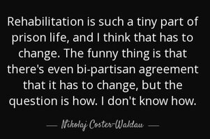 Quote rehabilitation is such a tiny part of prison life and i think that has to change the nik